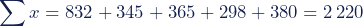 \begin{equation*}\sum{x}=832+345+365+298+380=2\,220\end{equation*}